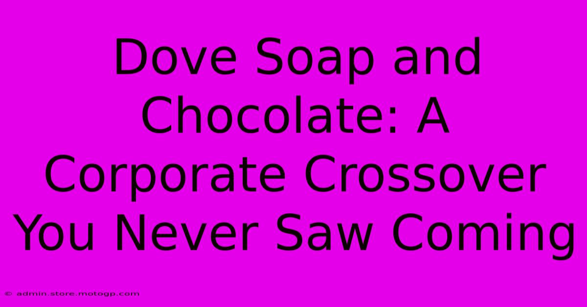 Dove Soap And Chocolate: A Corporate Crossover You Never Saw Coming