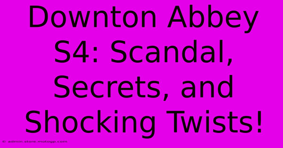 Downton Abbey S4: Scandal, Secrets, And Shocking Twists!