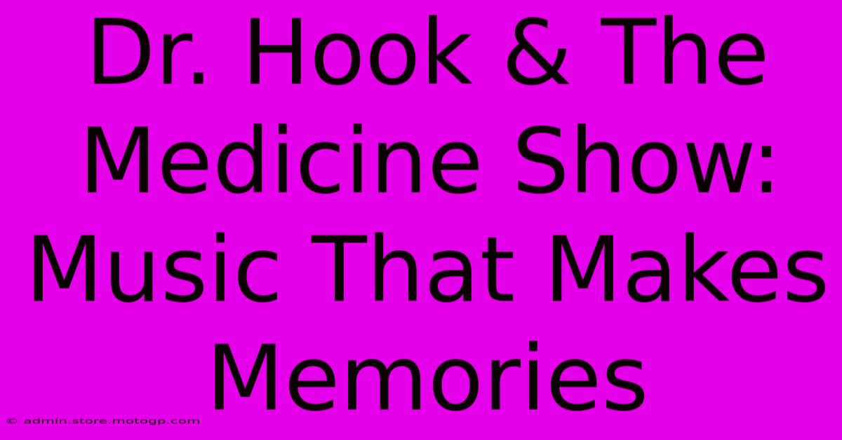 Dr. Hook & The Medicine Show: Music That Makes Memories