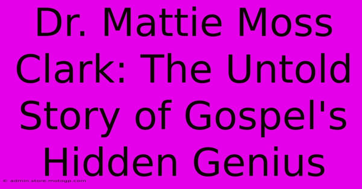 Dr. Mattie Moss Clark: The Untold Story Of Gospel's Hidden Genius