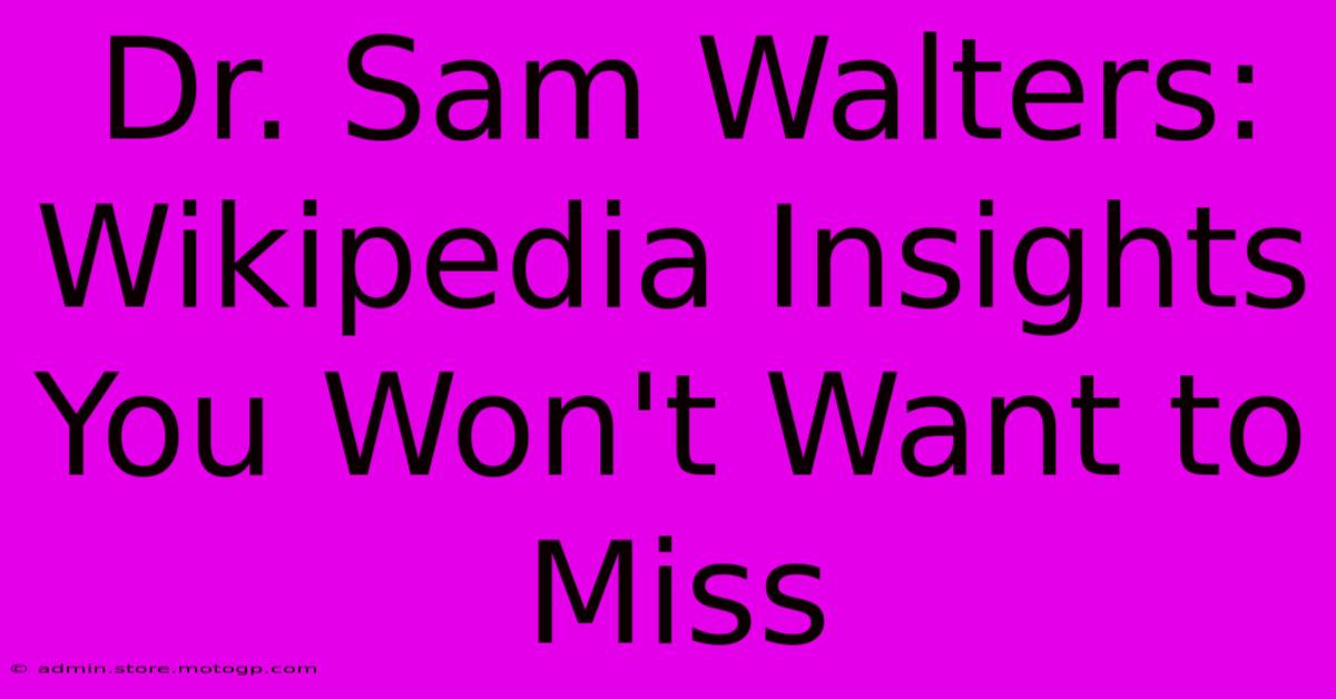 Dr. Sam Walters: Wikipedia Insights You Won't Want To Miss