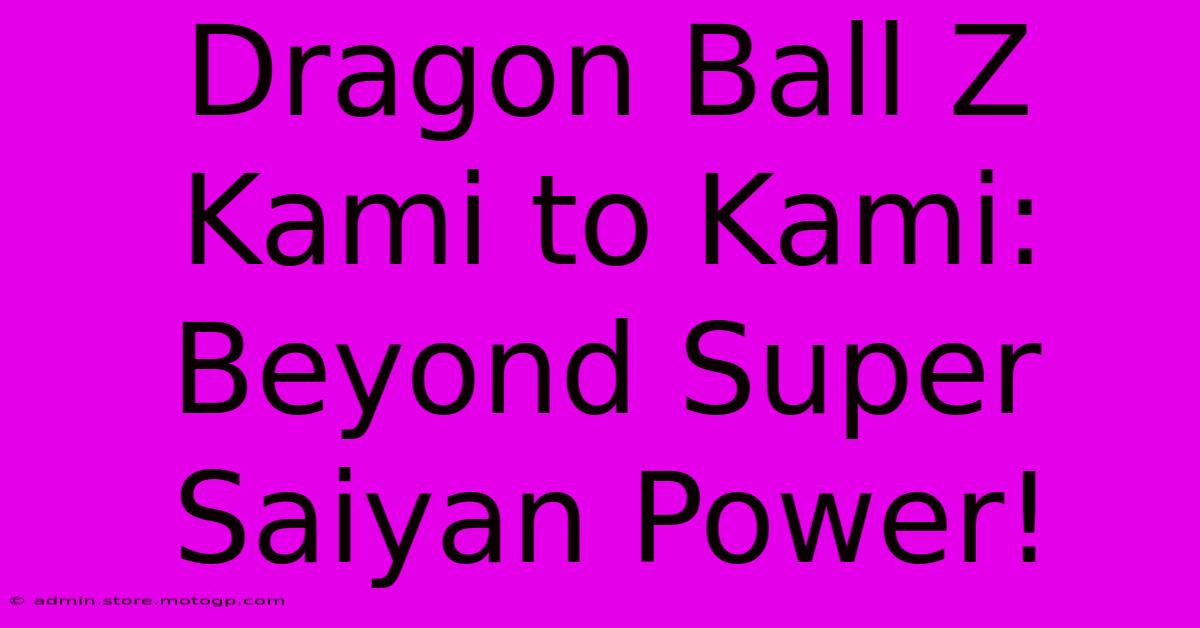 Dragon Ball Z Kami To Kami: Beyond Super Saiyan Power!