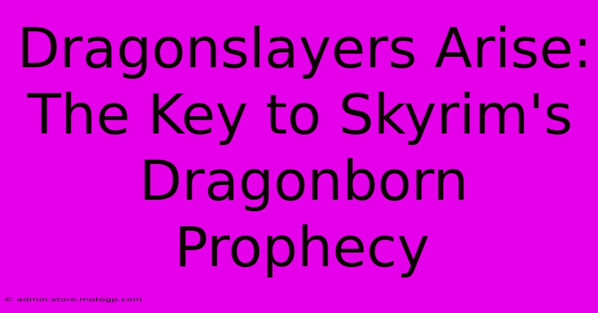 Dragonslayers Arise: The Key To Skyrim's Dragonborn Prophecy