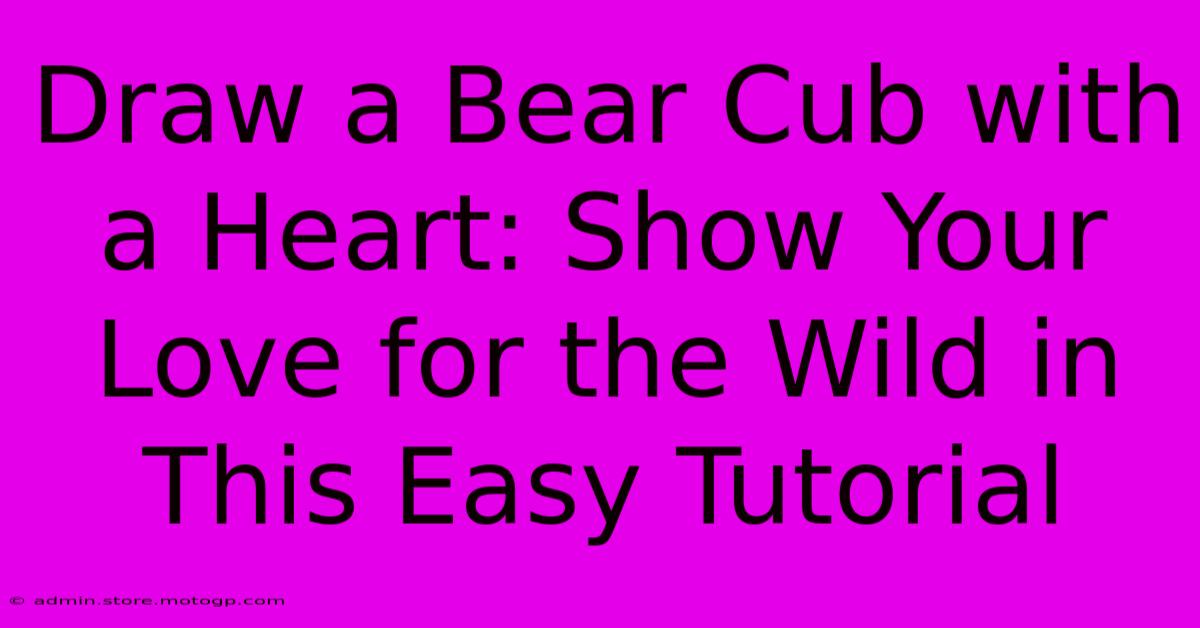 Draw A Bear Cub With A Heart: Show Your Love For The Wild In This Easy Tutorial