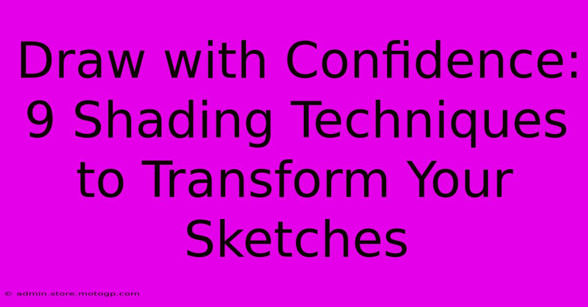 Draw With Confidence: 9 Shading Techniques To Transform Your Sketches