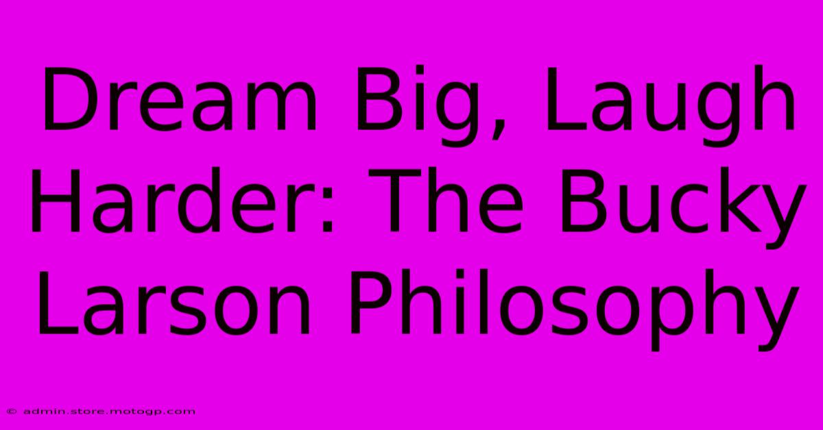 Dream Big, Laugh Harder: The Bucky Larson Philosophy