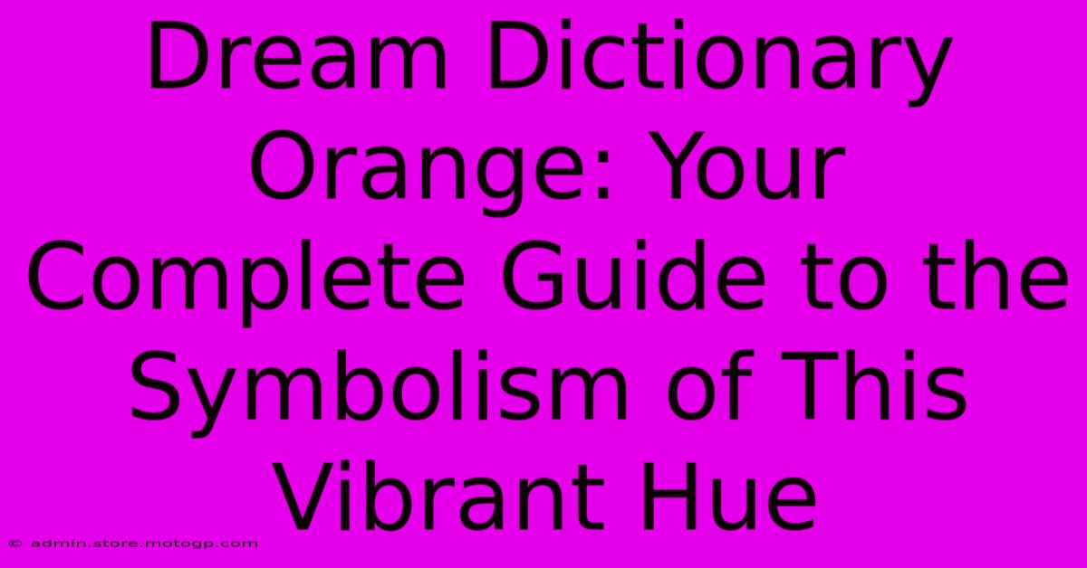 Dream Dictionary Orange: Your Complete Guide To The Symbolism Of This Vibrant Hue