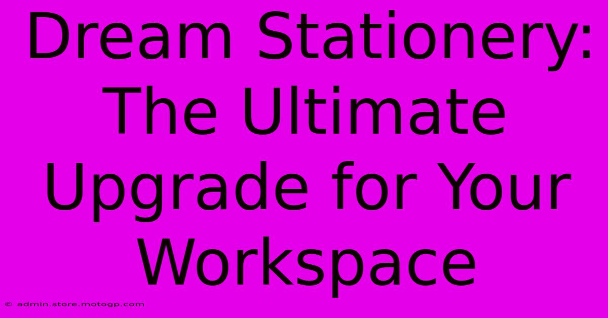 Dream Stationery: The Ultimate Upgrade For Your Workspace