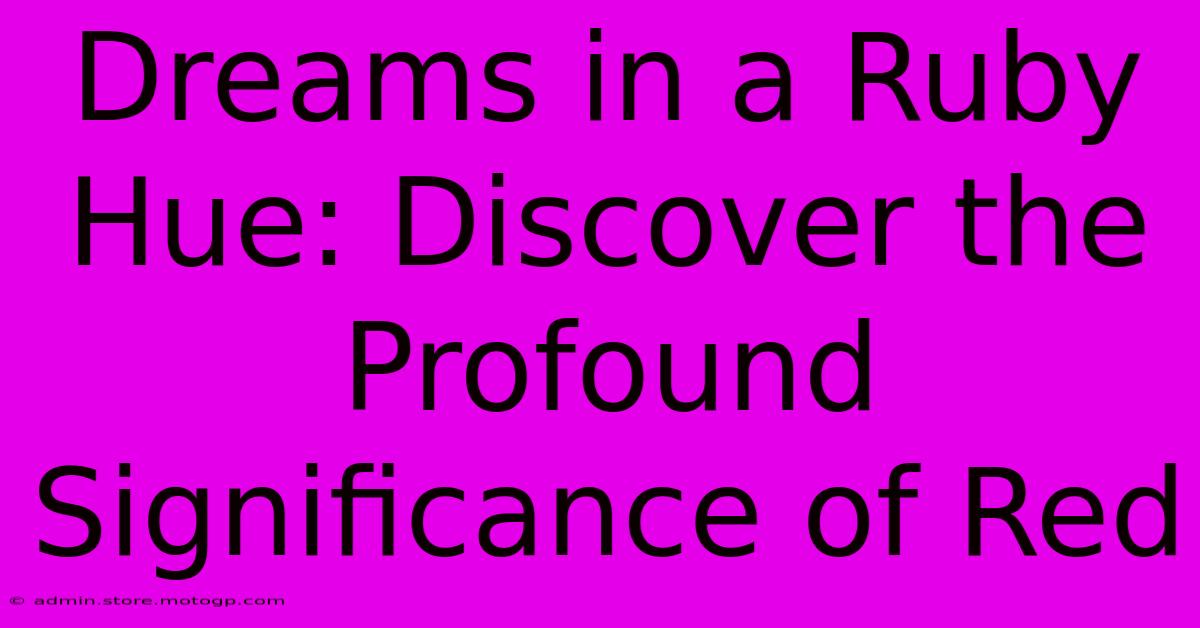 Dreams In A Ruby Hue: Discover The Profound Significance Of Red