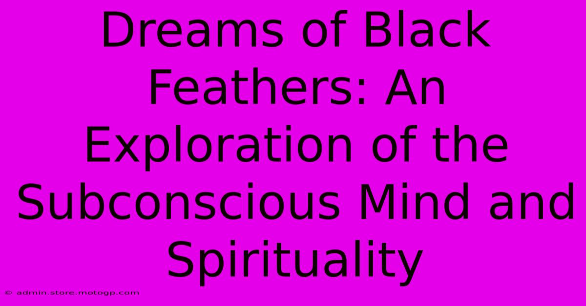 Dreams Of Black Feathers: An Exploration Of The Subconscious Mind And Spirituality