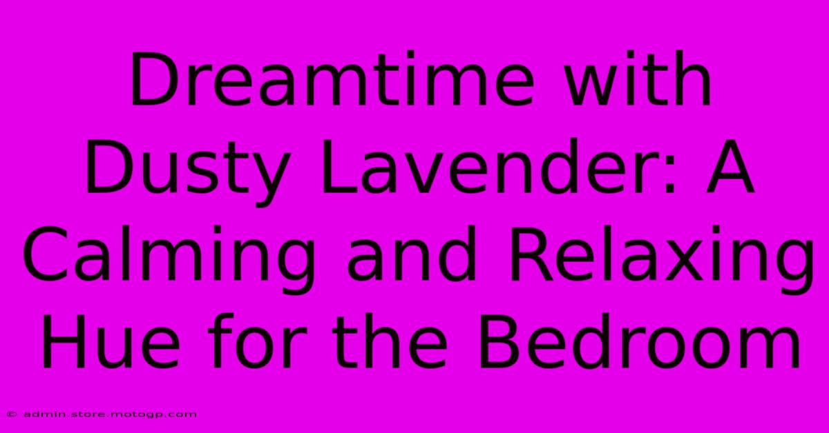 Dreamtime With Dusty Lavender: A Calming And Relaxing Hue For The Bedroom