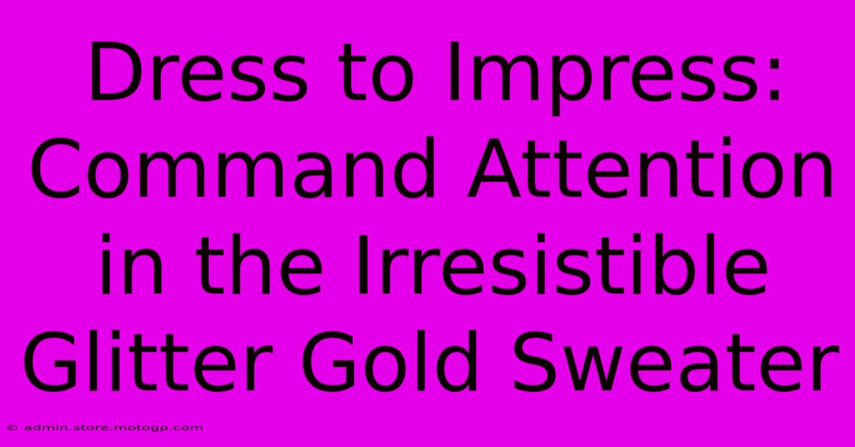 Dress To Impress: Command Attention In The Irresistible Glitter Gold Sweater