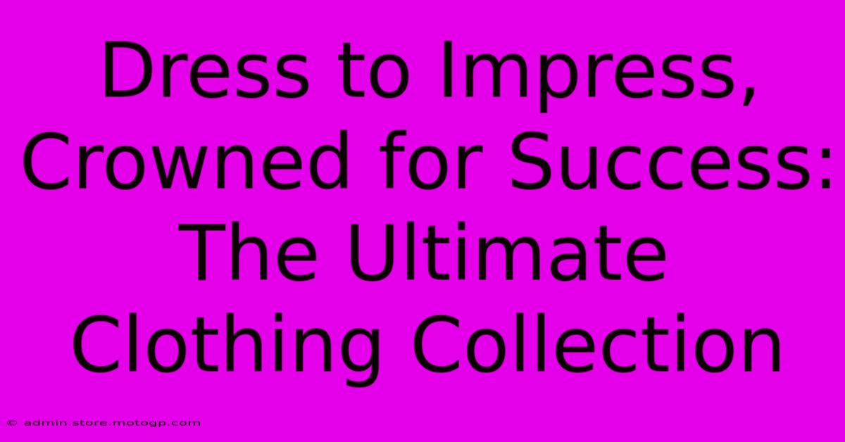 Dress To Impress, Crowned For Success: The Ultimate Clothing Collection