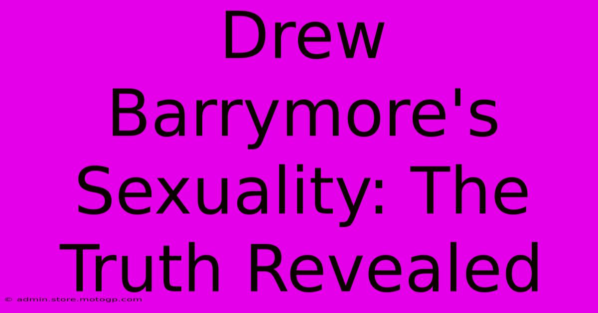 Drew Barrymore's Sexuality: The Truth Revealed