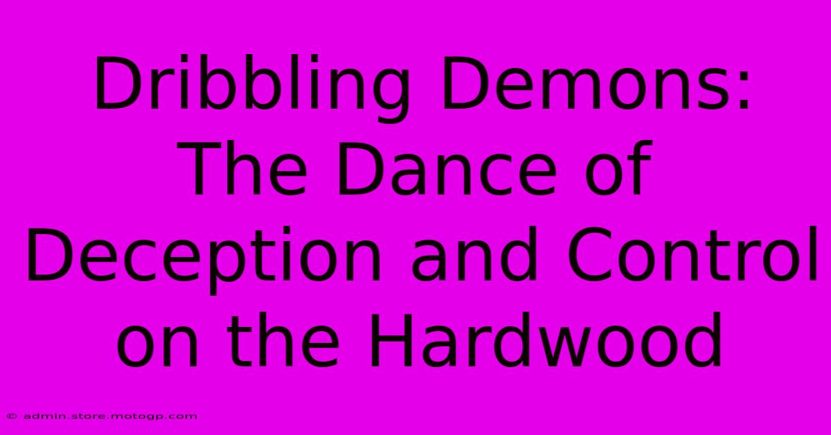 Dribbling Demons: The Dance Of Deception And Control On The Hardwood