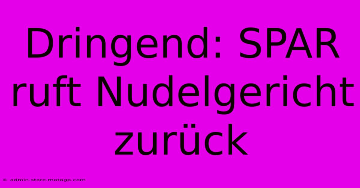 Dringend: SPAR Ruft Nudelgericht Zurück