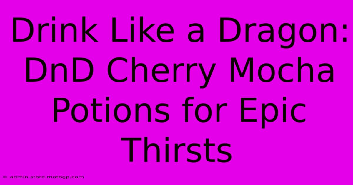 Drink Like A Dragon: DnD Cherry Mocha Potions For Epic Thirsts