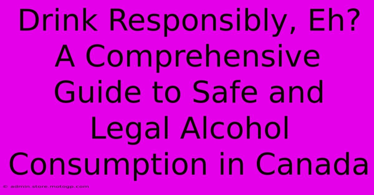 Drink Responsibly, Eh? A Comprehensive Guide To Safe And Legal Alcohol Consumption In Canada