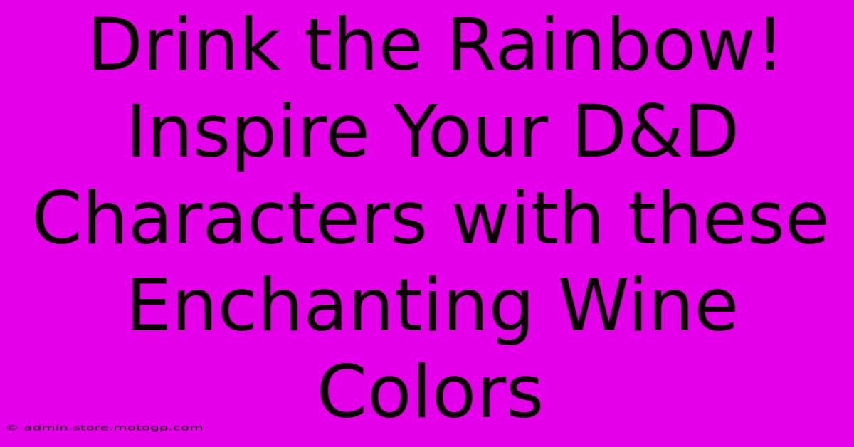 Drink The Rainbow! Inspire Your D&D Characters With These Enchanting Wine Colors