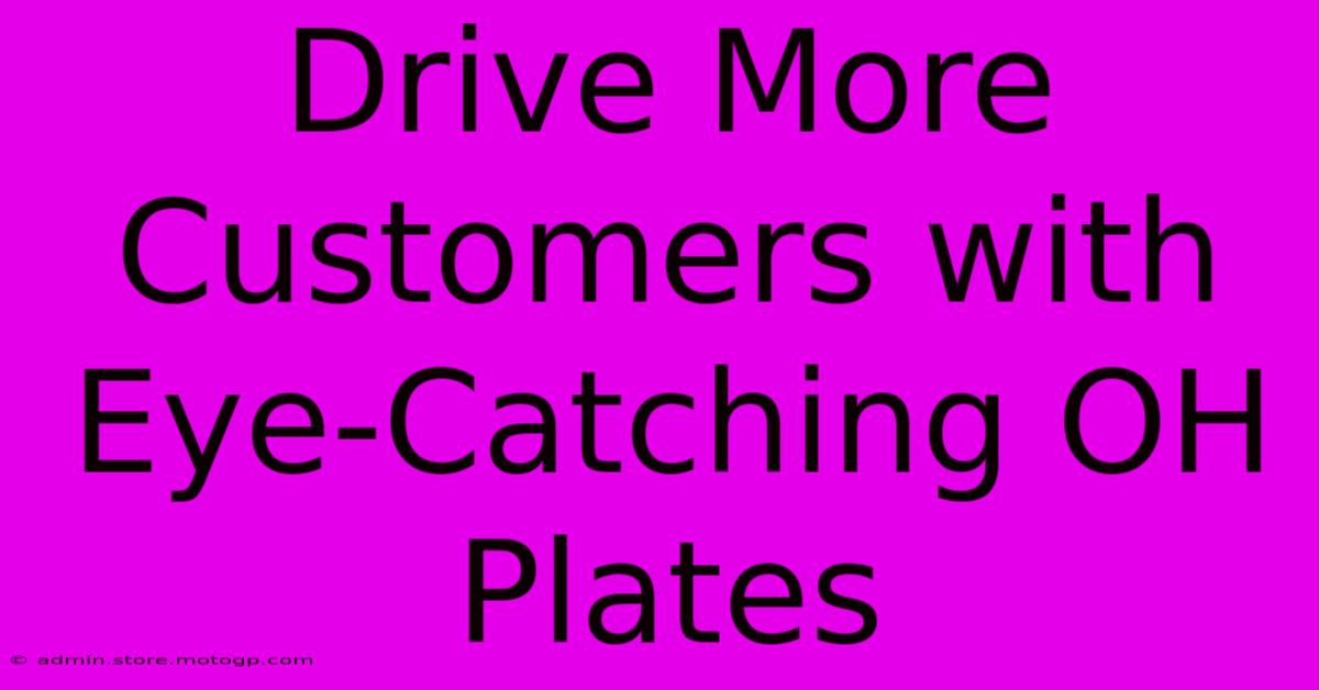 Drive More Customers With Eye-Catching OH Plates