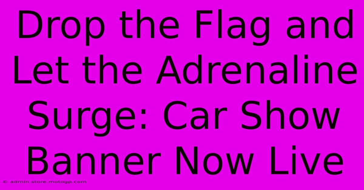 Drop The Flag And Let The Adrenaline Surge: Car Show Banner Now Live