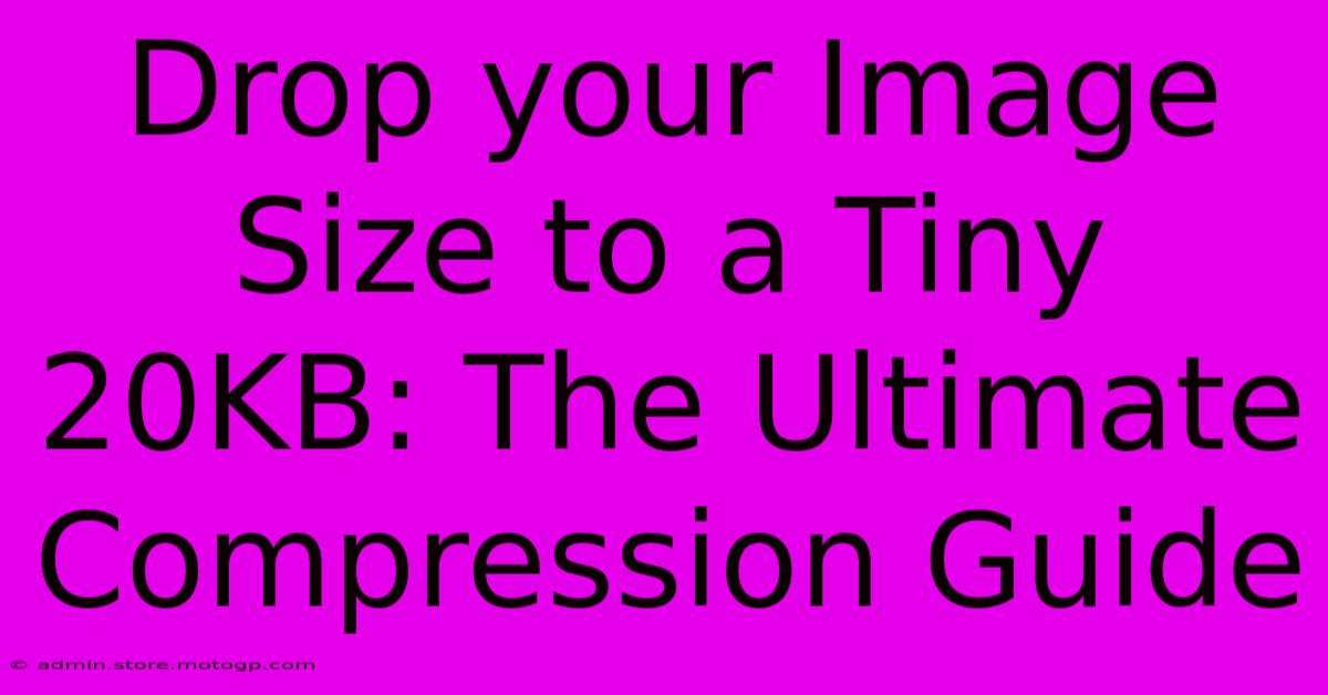 Drop Your Image Size To A Tiny 20KB: The Ultimate Compression Guide