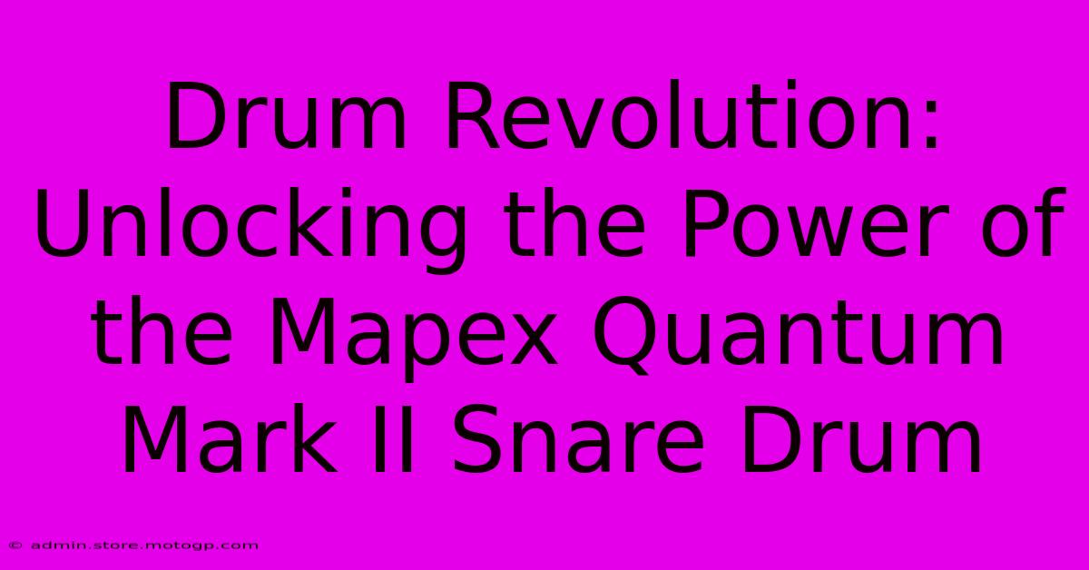 Drum Revolution: Unlocking The Power Of The Mapex Quantum Mark II Snare Drum