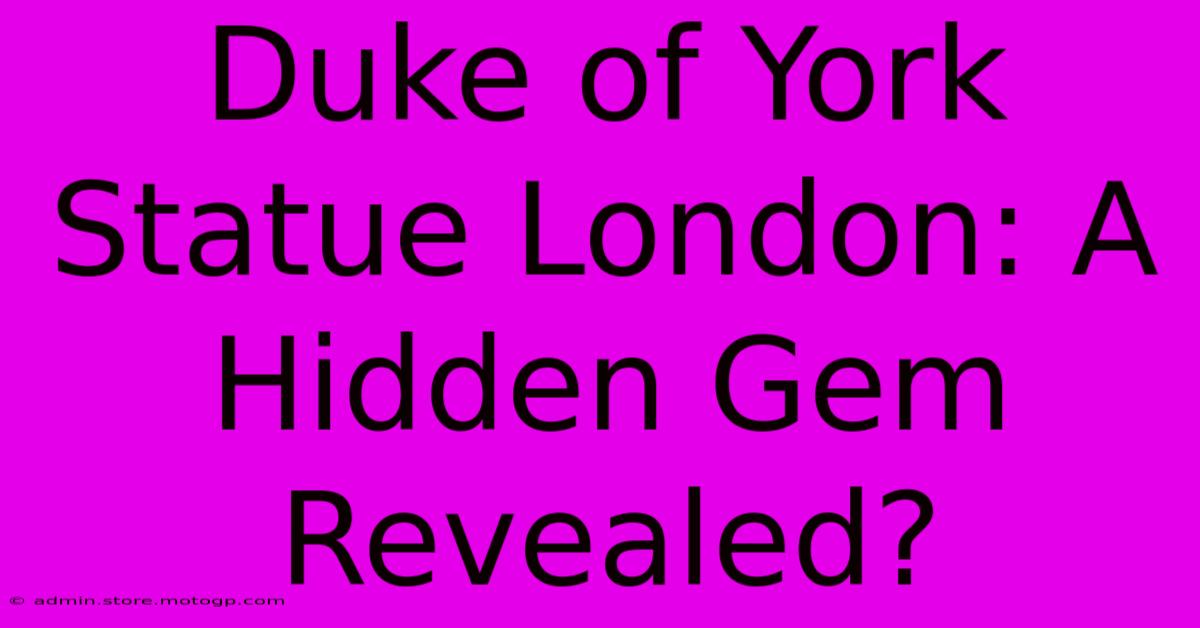 Duke Of York Statue London: A Hidden Gem Revealed?