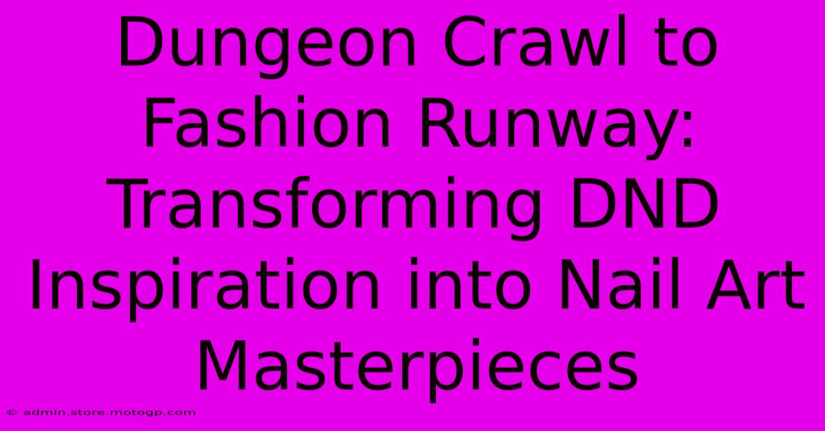 Dungeon Crawl To Fashion Runway: Transforming DND Inspiration Into Nail Art Masterpieces