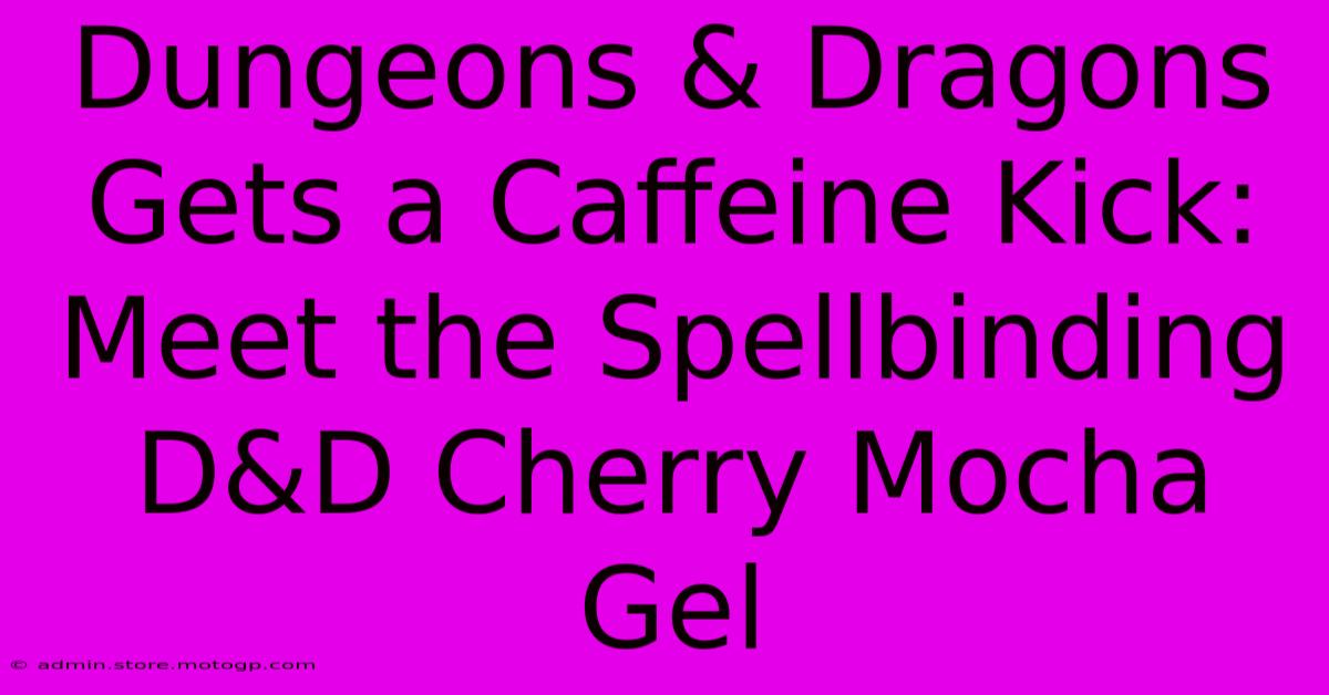 Dungeons & Dragons Gets A Caffeine Kick: Meet The Spellbinding D&D Cherry Mocha Gel