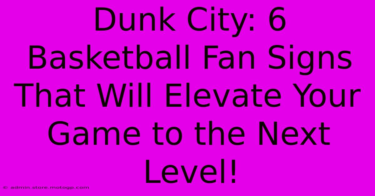 Dunk City: 6 Basketball Fan Signs That Will Elevate Your Game To The Next Level!