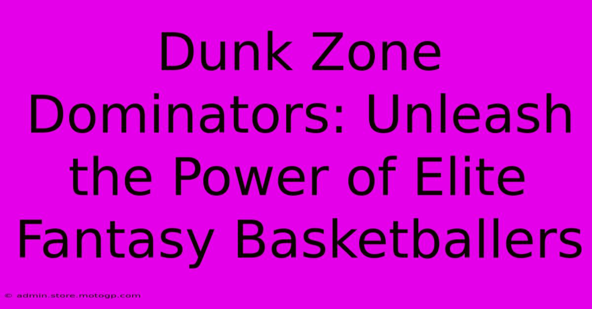 Dunk Zone Dominators: Unleash The Power Of Elite Fantasy Basketballers