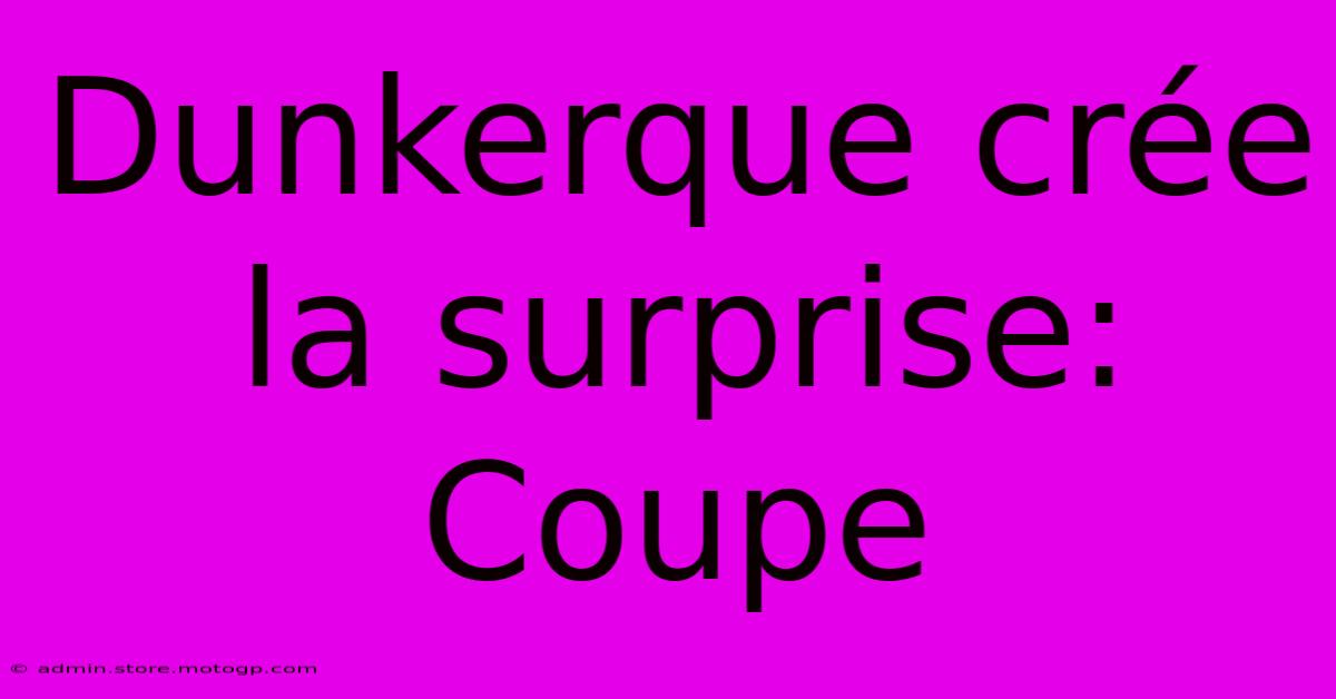 Dunkerque Crée La Surprise: Coupe