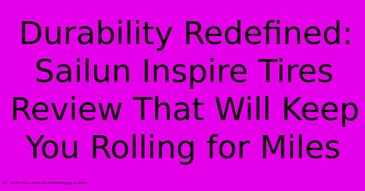 Durability Redefined: Sailun Inspire Tires Review That Will Keep You Rolling For Miles