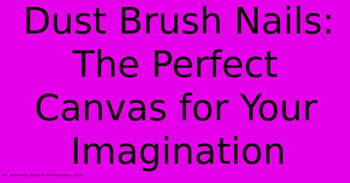 Dust Brush Nails: The Perfect Canvas For Your Imagination