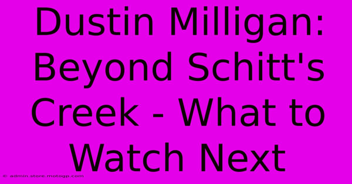 Dustin Milligan: Beyond Schitt's Creek - What To Watch Next