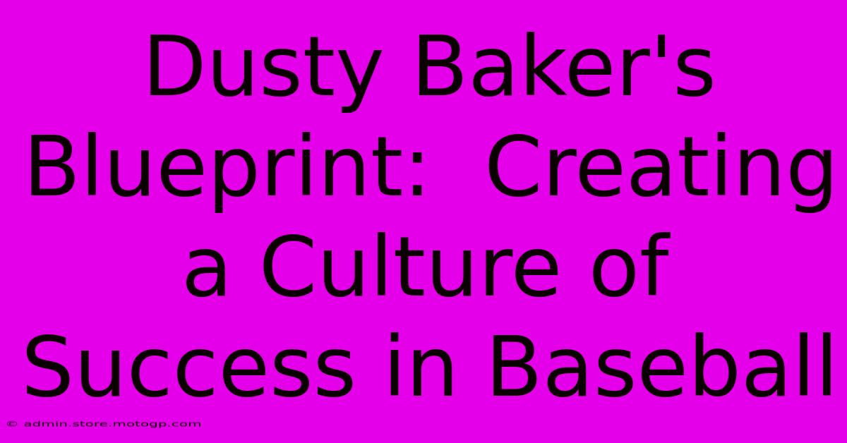 Dusty Baker's Blueprint:  Creating A Culture Of Success In Baseball