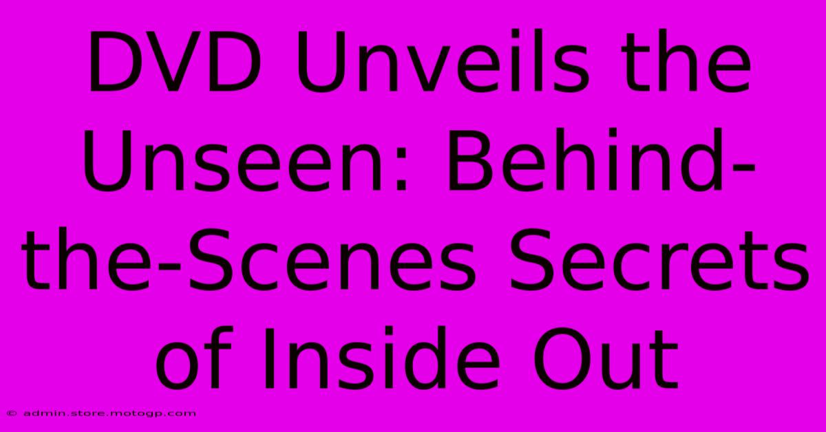 DVD Unveils The Unseen: Behind-the-Scenes Secrets Of Inside Out