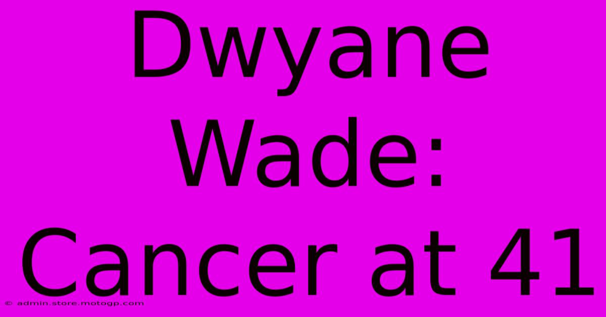 Dwyane Wade: Cancer At 41