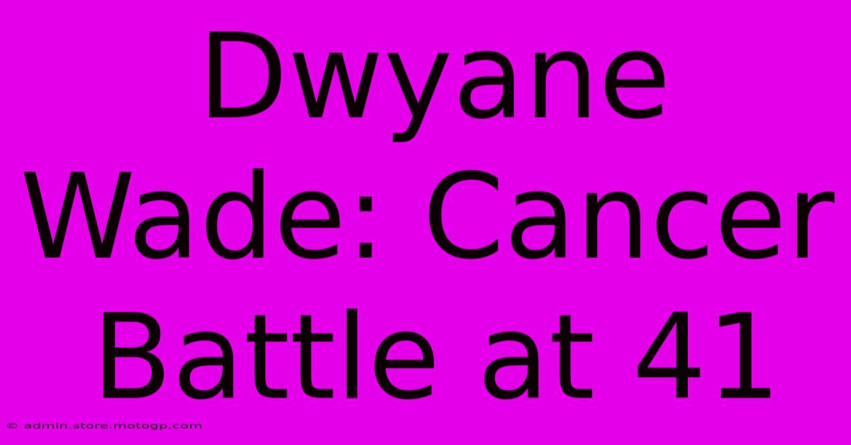 Dwyane Wade: Cancer Battle At 41