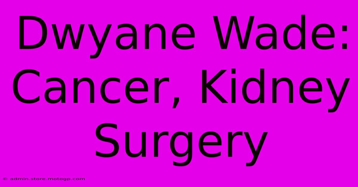 Dwyane Wade: Cancer, Kidney Surgery