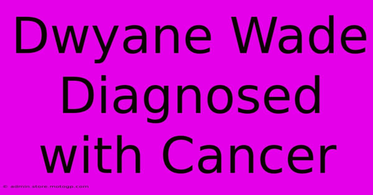 Dwyane Wade Diagnosed With Cancer