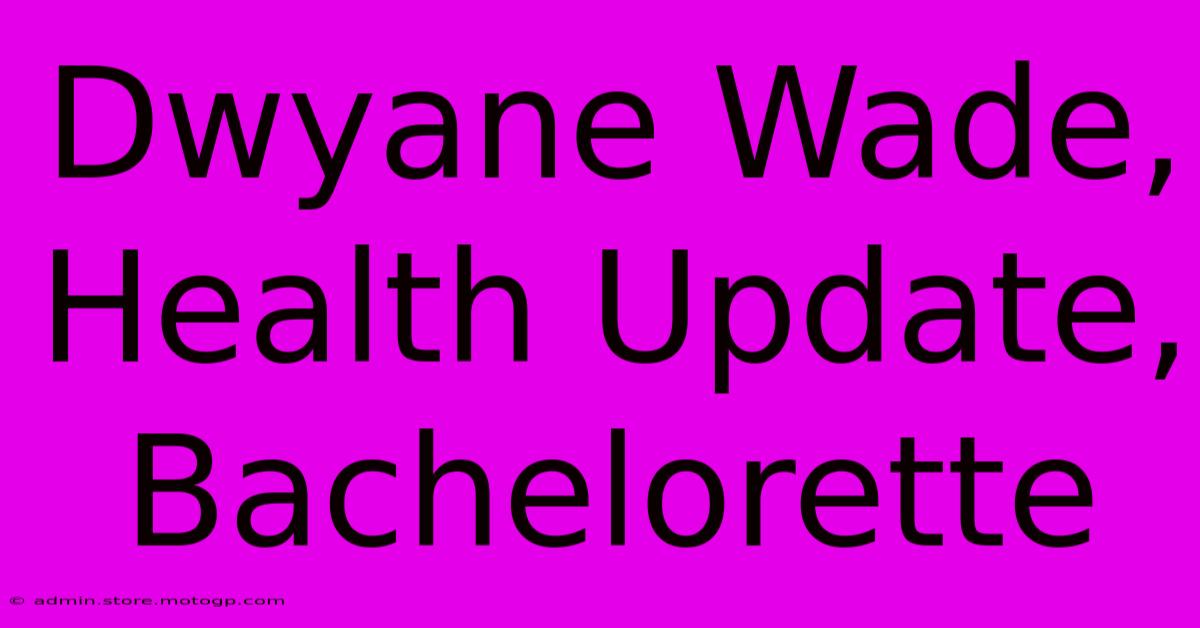 Dwyane Wade, Health Update, Bachelorette