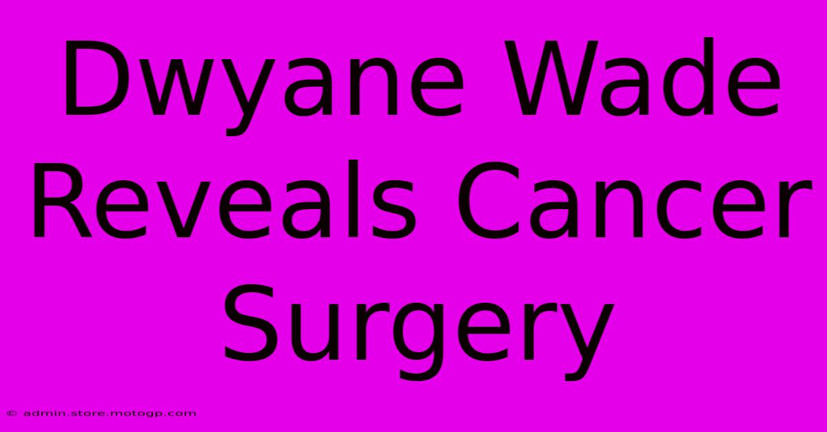 Dwyane Wade Reveals Cancer Surgery