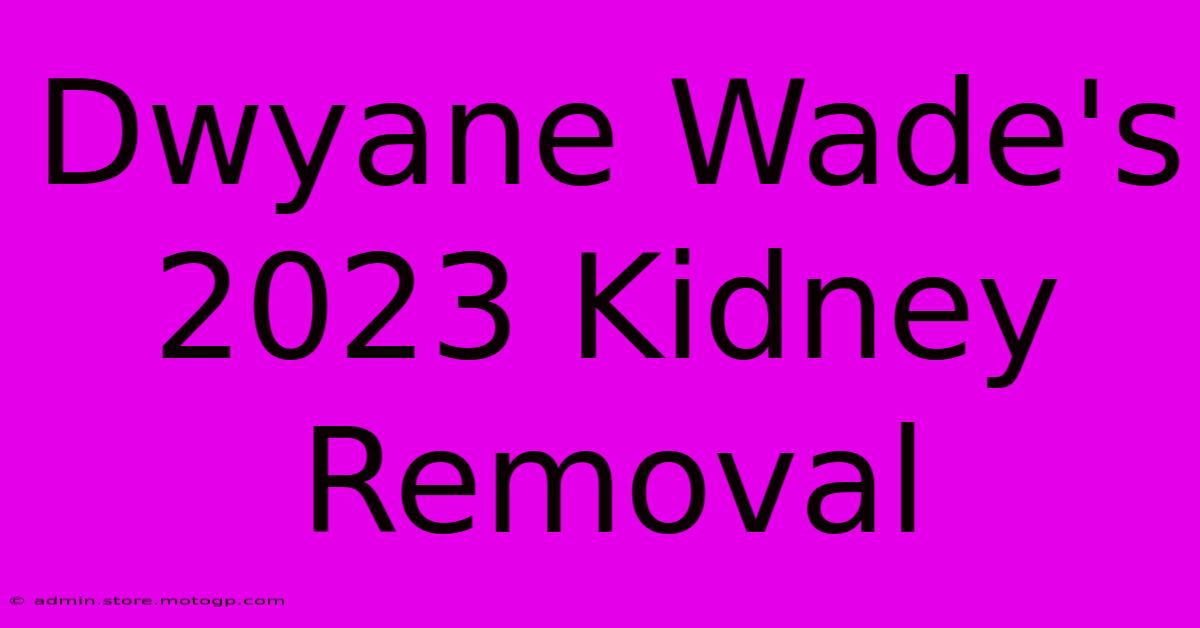 Dwyane Wade's 2023 Kidney Removal