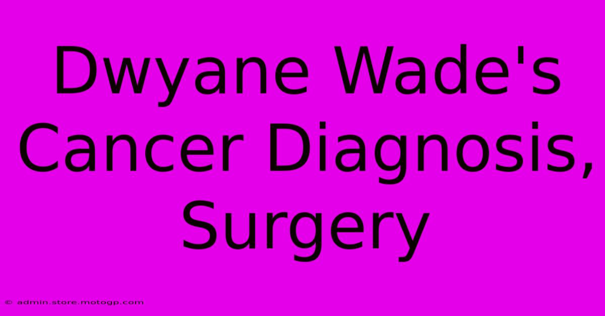 Dwyane Wade's Cancer Diagnosis, Surgery