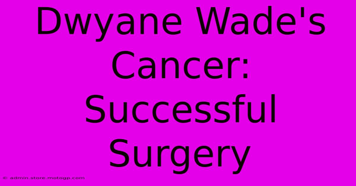 Dwyane Wade's Cancer: Successful Surgery