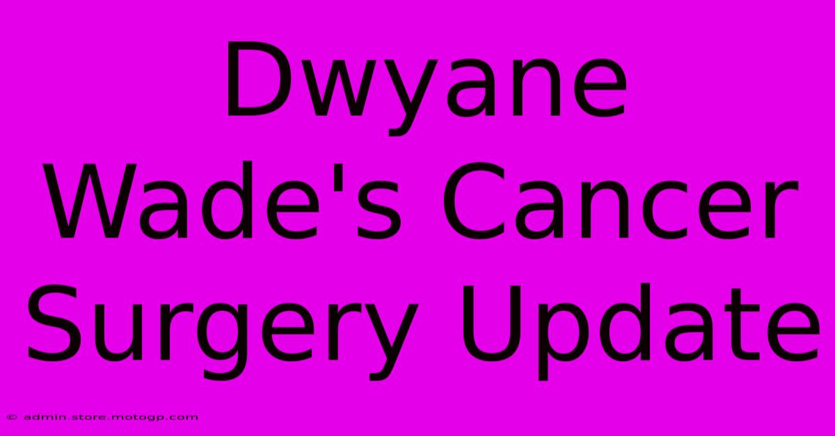 Dwyane Wade's Cancer Surgery Update