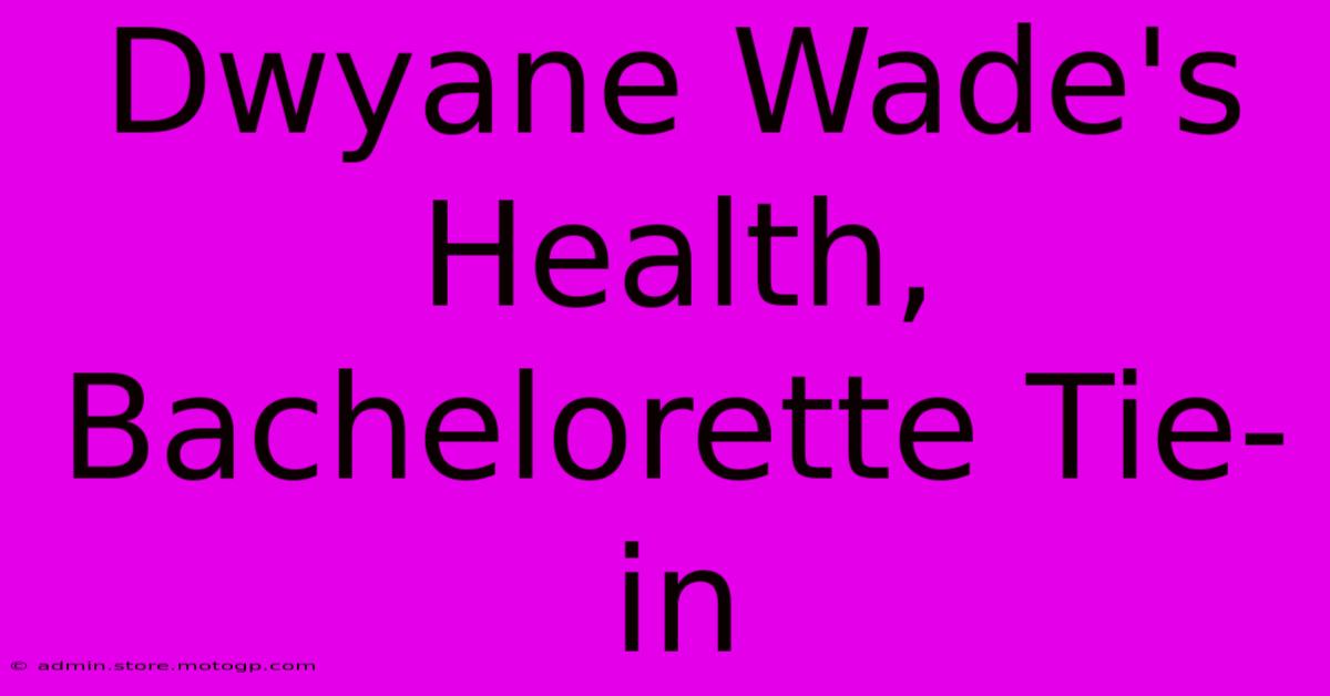 Dwyane Wade's Health, Bachelorette Tie-in