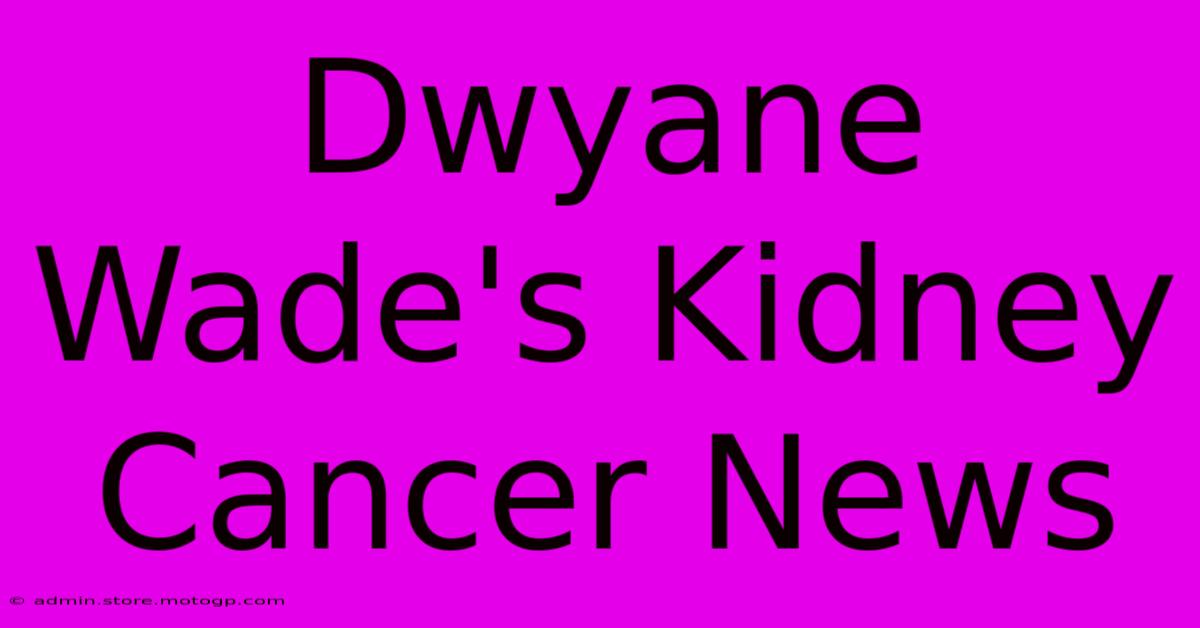 Dwyane Wade's Kidney Cancer News